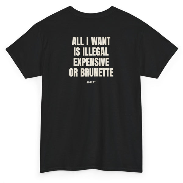 The All I Want Is Illegal Expensive or Brunette Tee - back, black