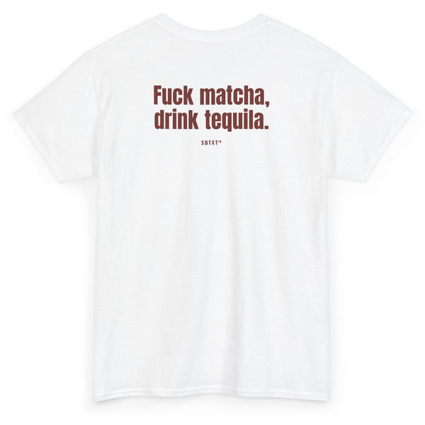 The Fuck Matcha Drink Tequila Tee - back
