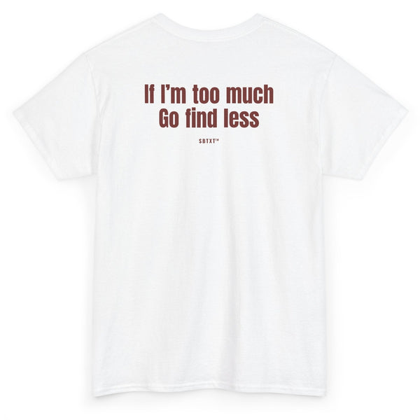The If I'm Too Much Tee - back